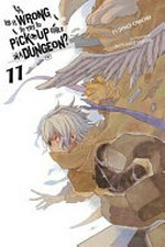 Is it wrong to try to pick up girls in a dungeon? Fujino Omori ; illustration by Suzuhito Yasuda ; translation by Winifred Bird. Volume 11 /