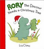 Rory the dinosaur needs a Christmas tree / Liz Climo.