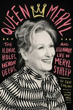 Queen Meryl : the iconic roles, heroic deeds, and legendary life of Meryl Streep / Erin Carlson ; illustrations by Justin Teodoro.