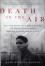 Death in the air : the true story of a serial killer, the great London smog, and the strangling of a city / Kate Winkler Dawson.