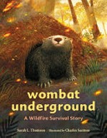 Wombat underground : a wildfire survival story / written by Sarah L. Thomson ; illustrated by Charles Santoso.