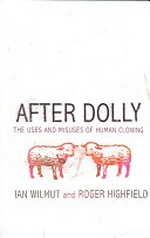 After Dolly : the uses and misuses of human cloning / Ian Wilmut and Roger Highfield.