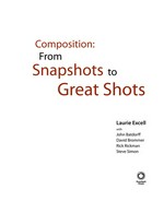 Composition : from snapshots to great shots / Laurie Excell, ... [et al.].