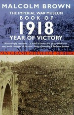 The Imperial War Museum book of 1918 : year of victory / Malcolm Brown