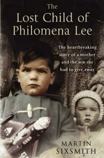 The lost child of Philomena Lee : a mother, her son and a fifty-year search / Martin Sixsmith.