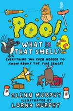 Poo! What is that smell? : everything you ever needed to know about the five senses from the Science Museum / by Glenn Murphy ; illustrated by Lorna Murphy.