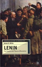 Lenin : the practice and theory of revolution / James D. White.