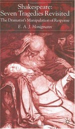 Shakespeare : seven tragedies revisited : the dramatist's manipulation of response / E.A.J. Honigmann.