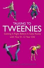 Talking to tweenies : getting it right before it gets rocky with your 8-12 year old / Elizabeth Hartley-Brewer.