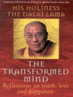 The transformed mind : reflections on truth, love and happiness / His Holiness the Dalai Lama ; edited by Renuka Singh ; with an introduction by Lama Thubten Zopa Rinpoche