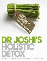 Dr Joshi's holistic detox : 21 days to a healthier, slimmer you-- for life / [Nish Joshi].