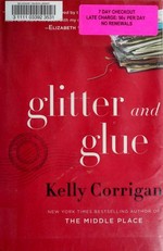 Glitter and glue : a memoir / Kelly Corrigan.