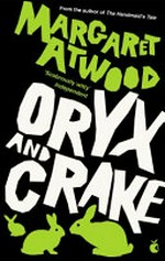 Oryx and Crake / Margaret Atwood.