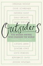 Outsiders : five women writers who changed the world / Lyndall Gordon.