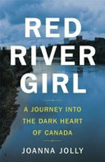 Red River girl : a journey into the dark heart of Canada / Joanna Jolly.