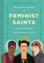 The little book of feminist saints / Julia Pierpont ; illustrated by Manjit Thapp.