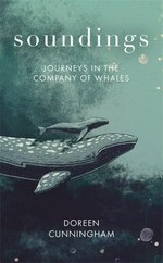 Soundings : journeys in the company of whales / Doreen Cunningham ; map and illustrations by Jamie Whyte.