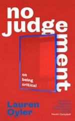 No judgement : on being critical / Lauren Oyler.