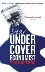 Dear undercover economist : the very best letters from the Dear economist column / Tim Harford.