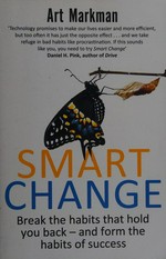 Smart change : break the habits that hold you back and form the habits of success / Art Markman.