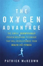 The oxygen advantage : the simple, scientifically proven breathing technique that will revolutionise your health and fitness / Patrick McKeown.