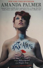 The art of asking : or, How I learned to stop worrying and let people help / Amanda Palmer ; foreword by Brené Brown.
