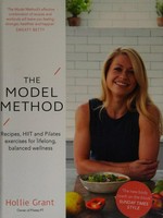 The model method : recipes, HIIT and pilates exercises for lifelong wellness / Hollie Grant.