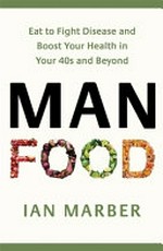 Manfood : eat to fight disease and boost your health in your 40s and beyond / Ian Marber.