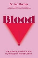 Blood : the science, medicine, and mythology of menustration / Dr. Jen Gunter.