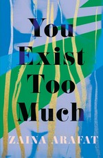 You exist too much : a novel / Zaina Arafat.