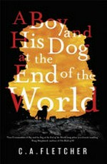 Boy and his dog at the end of the world / C. A. Fletcher.