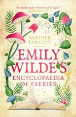 Emily Wilde's encyclopaedia of faeries / Heather Fawcett.