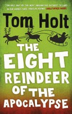 The eight reindeer of the apocalypse / Tom Holt.