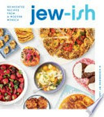 Jew-ish : reinvented recipes from a modern mensch : a cookbook / by Jake Cohen ; photography by Matt Taylor-Gross.