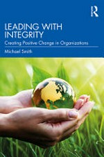 Leading with integrity : creating positive change in organizations / Michael Smith.