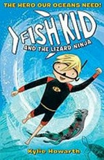 Fish Kid and the lizard ninja : [Dyslexic Friendly Edition] / Kylie Howarth.