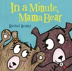 In a minute, Mama Bear / Rachel Bright.
