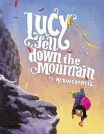Lucy fell down the mountain / by Kevin Cornell.
