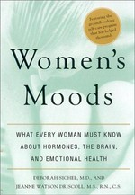Women's moods : what every woman must know about hormones, the brain, and emotional health / Deborah Sichel and Jeanne Watson Driscoll.