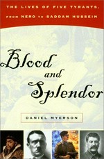 Blood and splendor : the lives of five tyrants, from Nero to Saddam Hussein / Daniel Myerson.