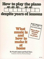 How to play the piano despite years of lessons : what music is and how to make it at home / by Ward Cannel and Fred Marx.