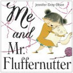 Me and Mr. Fluffernutter / Jennifer Gray Olson.