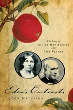 Eden's outcasts : the story of Louisa May Alcott and her father / John Matteson.