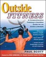 Outside fitness : a comprehensive training & nutrition guide for an active lifestyle / Paul Scott ; foreword by Chris Carmichael.