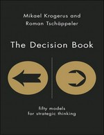 The decision book : fifty models for strategic thinking / Mikael Krogerus, Roman Tschappeler ; translated by Jenny Piening with illustrations by Philip Earnhart.
