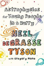 Astrophysics for young people in a hurry / Neil deGrasse Tyson with Gregory Mone.