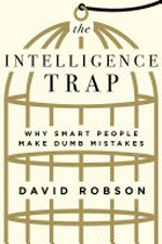 The intelligence trap : why smart people make dumb mistakes / David Robson.