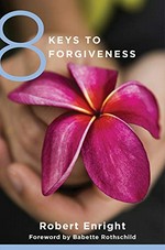 8 keys to forgiveness / Robert Enright ; foreword by Babette Rothschild.