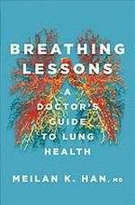 Breathing lessons : a doctor's guide to lung health / MeiLan K. Han, M.D..