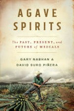 Agave spirits : the past, present, and future of mezcals / Gary Paul Nabhan and David Suro Piñera ; illustrations by René Tapia.